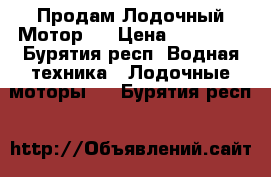 Продам Лодочный Мотор!  › Цена ­ 17 000 - Бурятия респ. Водная техника » Лодочные моторы   . Бурятия респ.